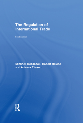 The Regulation of International Trade - Trebilcock, M J