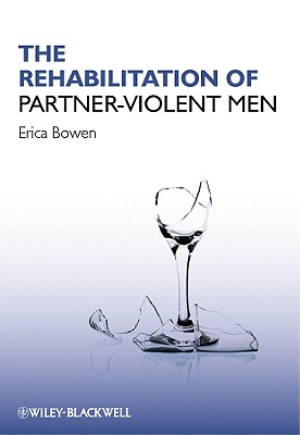 The Rehabilitation of Partner-Violent Men - Bowen, Erica