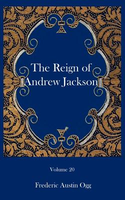 The reign of Andrew Jackson - Ogg, Frederic Austin