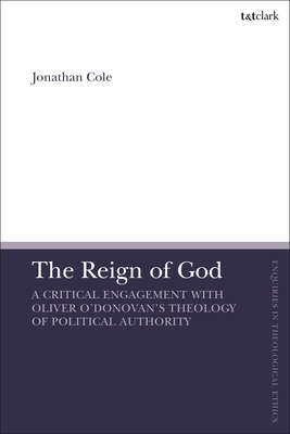 The Reign of God: A Critical Engagement with Oliver O'Donovan's Theology of Political Authority - Cole, Jonathan, and Brock, Brian (Editor), and Parsons, Susan F (Editor)