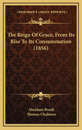 The Reign of Grace, from Its Rise to Its Consummation (1856)