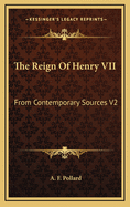 The Reign of Henry VII: From Contemporary Sources V2