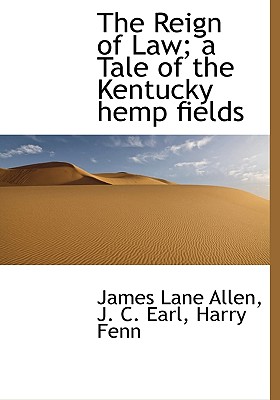 The Reign of Law; A Tale of the Kentucky Hemp Fields - Allen, James Lane, and Earl, J C, and Fenn, Harry