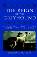 The Reign of the Greyhound: A Popular History of the Oldest Family of Dogs