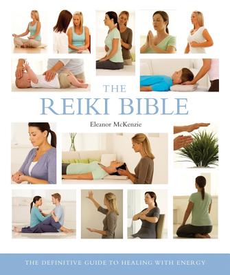The Reiki Bible: The Definitive Guide to Healing with Energy Volume 17 - McKenzie, Eleanor