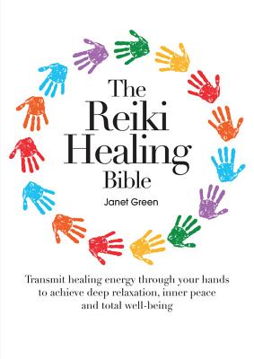 The Reiki Healing Bible: Transmit Healing Energy Through Your Hands to Achieve Deep Relaxation, Inner Peace and Total Well-Being - Green, Janet (Editor)