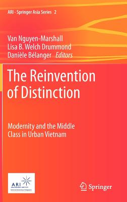 The Reinvention of Distinction: Modernity and the Middle Class in Urban Vietnam - Nguyen-Marshall, Van (Editor), and Drummond, Lisa B. Welch (Editor), and Blanger, Danile (Editor)