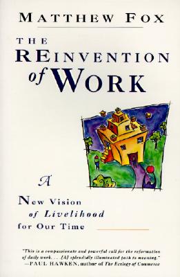 The Reinvention of Work: A New Vision of Livelihood for Our Time - Fox, Matthew