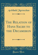 The Relation of Hans Sachs to the Decameron (Classic Reprint)