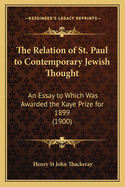 The Relation of St. Paul to Contemporary Jewish Thought: An Essay to Which Was Awarded the Kaye Prize for 1899 (1900)