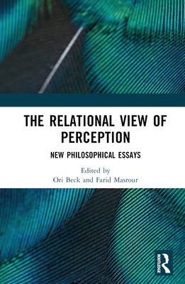 The Relational View of Perception: New Philosophical Essays - Masrour, Farid (Editor), and Beck, Ori (Editor)