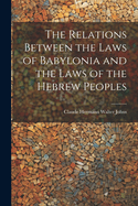 The Relations Between the Laws of Babylonia and the Laws of the Hebrew Peoples