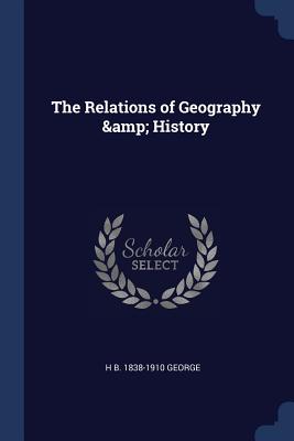 The Relations of Geography & History - George, Hereford Brooke