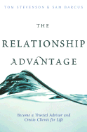 The Relationship Advantage: Become a Trusted Advisor and Create Clients for Life