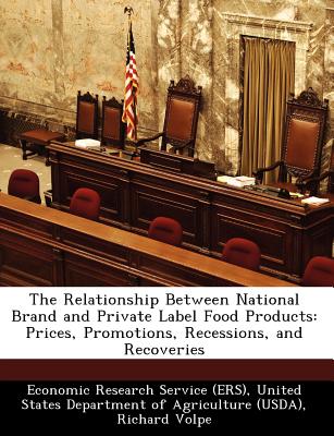 The Relationship Between National Brand and Private Label Food Products: Prices, Promotions, Recessions, and Recoveries - Volpe, Richard, and Economic Research Service (Ers), United (Creator)