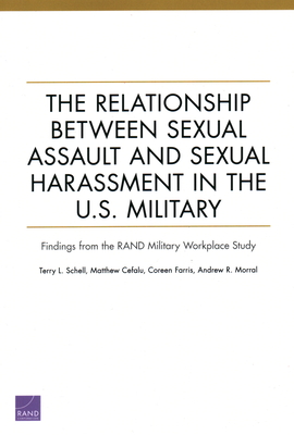 The Relationship Between Sexual Assault and Sexual Harassment in the U.S. Military: Findings from the RAND Military Workplace Study - Schell, Terry L, and Cefalu, Matthew, and Farris, Coreen