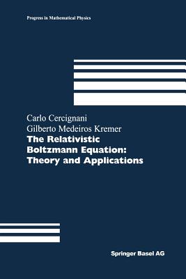 The Relativistic Boltzmann Equation: Theory and Applications - Cercignani, Carlo, and Kremer, Gilberto M