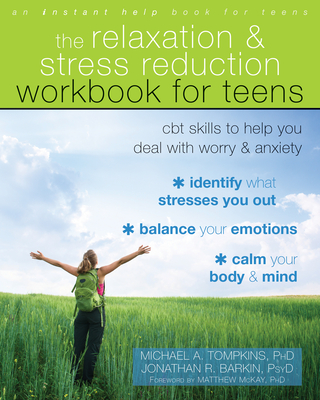 The Relaxation and Stress Reduction Workbook for Teens: CBT Skills to Help You Deal with Worry and Anxiety - Tompkins, Michael a, PhD, Abpp, and Barkin, Jonathan R, and McKay, Matthew, PhD (Foreword by)