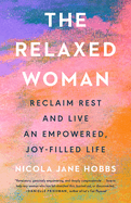 The Relaxed Woman: Reclaim Rest and Live an Empowered, Joy-Filled Life