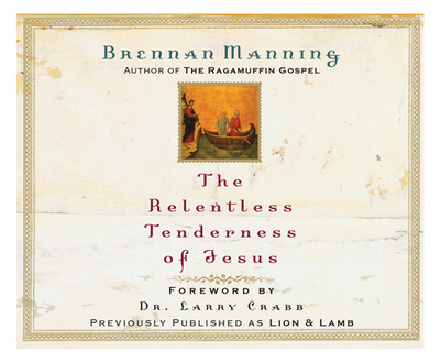 The Relentless Tenderness of Jesus - Manning, Brennan, and Morey, Arthur (Narrator)