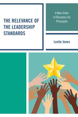 The Relevance of the Leadership Standards: A New Order of Business for Principals - Jones, Leslie