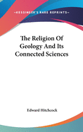 The Religion Of Geology And Its Connected Sciences