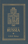 The Religion of Russia: A Study of the Orthodox Church in Russia, From the Point of View of the Church in England