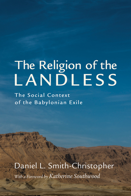 The Religion of the Landless - Smith-Christopher, Daniel L, and Southwood, Katherine (Foreword by)
