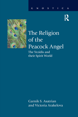 The Religion of the Peacock Angel: The Yezidis and Their Spirit World - Asatrian, Garnik S, and Arakelova, Victoria