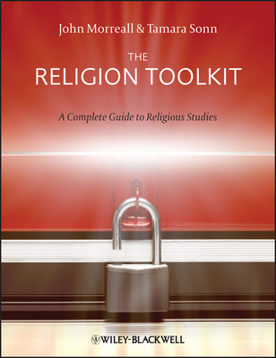 The Religion Toolkit: A Complete Guide to Religious Studies - Morreall, John, and Sonn, Tamara