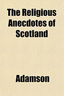 The Religious Anecdotes of Scotland - Adamson, Judith Chris