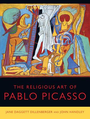 The Religious Art of Pablo Picasso - Dillenberger, Jane Daggett, and Handley, John, and Morris, Michael (Foreword by)