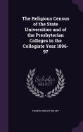 The Religious Census of the State Universities and of the Presbyterian Colleges in the Collegiate Year 1896-97