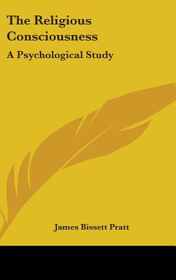 The Religious Consciousness: A Psychological Study - Pratt, James Bissett