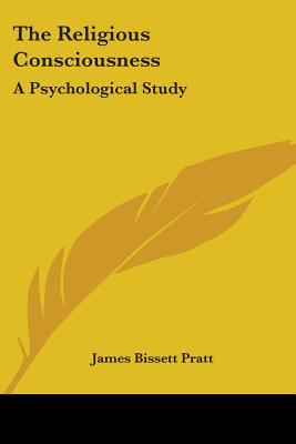 The Religious Consciousness: A Psychological Study - Pratt, James Bissett