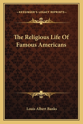 The Religious Life of Famous Americans - Banks, Louis Albert