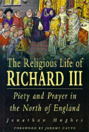 The Religious Life of Richard III: Piety and Prayer in Northern England