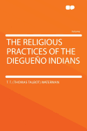 The Religious Practices of the Diegueno Indians