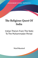 The Religious Quest Of India: Indian Theism From The Vedic To The Muhammadan Period