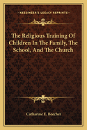 The Religious Training of Children in the Family, the School, and the Church