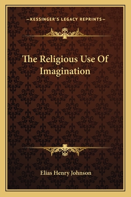 The Religious Use Of Imagination - Johnson, Elias Henry