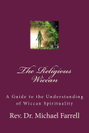 The Religious Wiccan: A Guide to Understanding Wiccan Spirituality