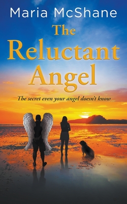 The Reluctant Angel: The secret even your angel doesn't know - McShane, Maria