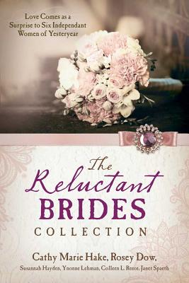 The Reluctant Brides Collection: Love Comes as a Surprise to Six Independent Women of Yesteryear - Hake, Cathy Marie, and Dow, Rosey, and Hayden, Susannah