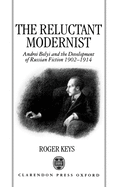The Reluctant Modernist: Andrei Belyi and the Development of Russian Fiction, 1902-1914