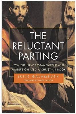 The Reluctant Parting: How the New Testament's Jewish Writers Created a Christian Book - Galambush, Julie