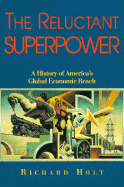 The Reluctant Superpower: A History of America's Global Economic Reach - Holt, Richard, and Urda, John (Editor)