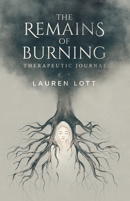 The Remains of Burning Therapeutic Journal: poetry and writing prompts to process pain and loss - Lott, Lauren