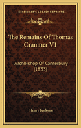 The Remains of Thomas Cranmer V1: Archbishop of Canterbury (1833)