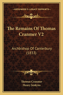 The Remains Of Thomas Cranmer V2: Archbishop Of Canterbury (1833)